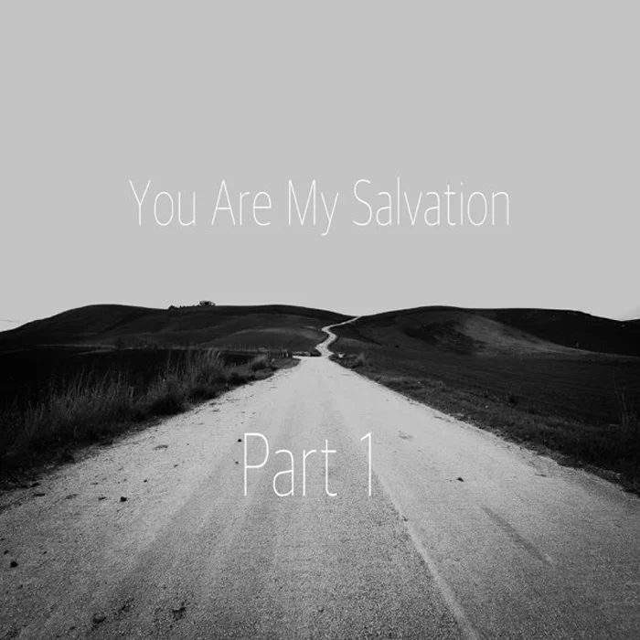 You Are My Salvation - Part I [2022]